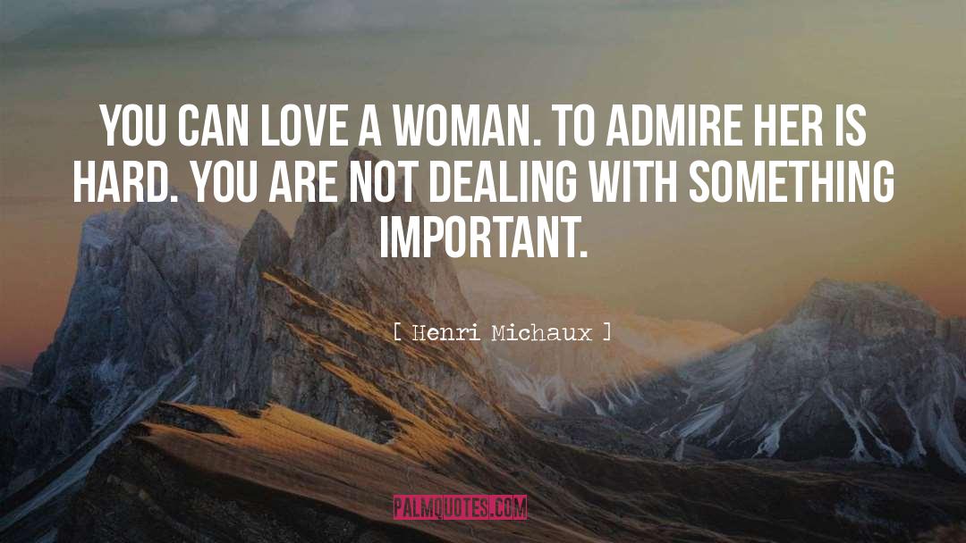 Henri Michaux Quotes: You can love a woman.