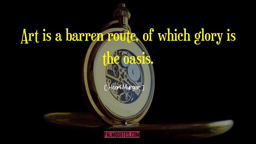 Henri Murger Quotes: Art is a barren route,