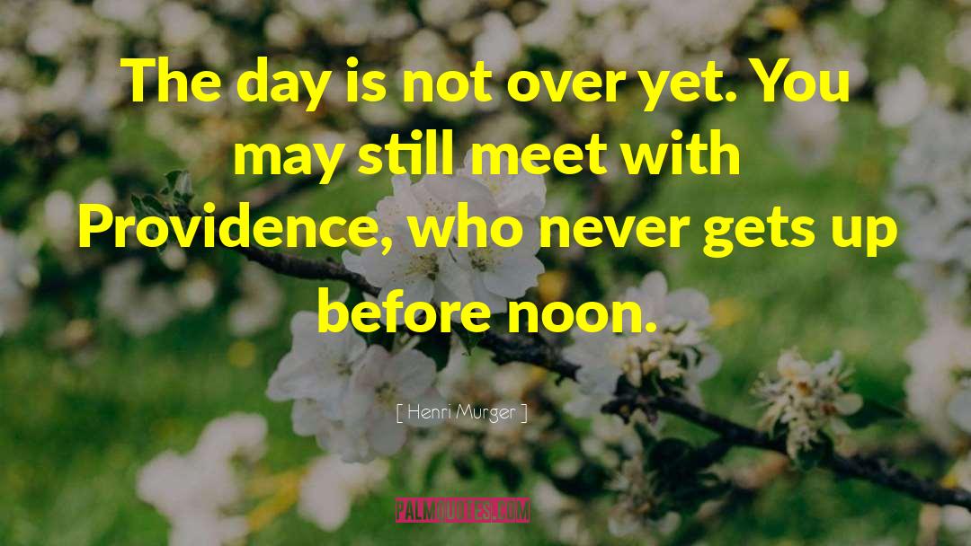Henri Murger Quotes: The day is not over