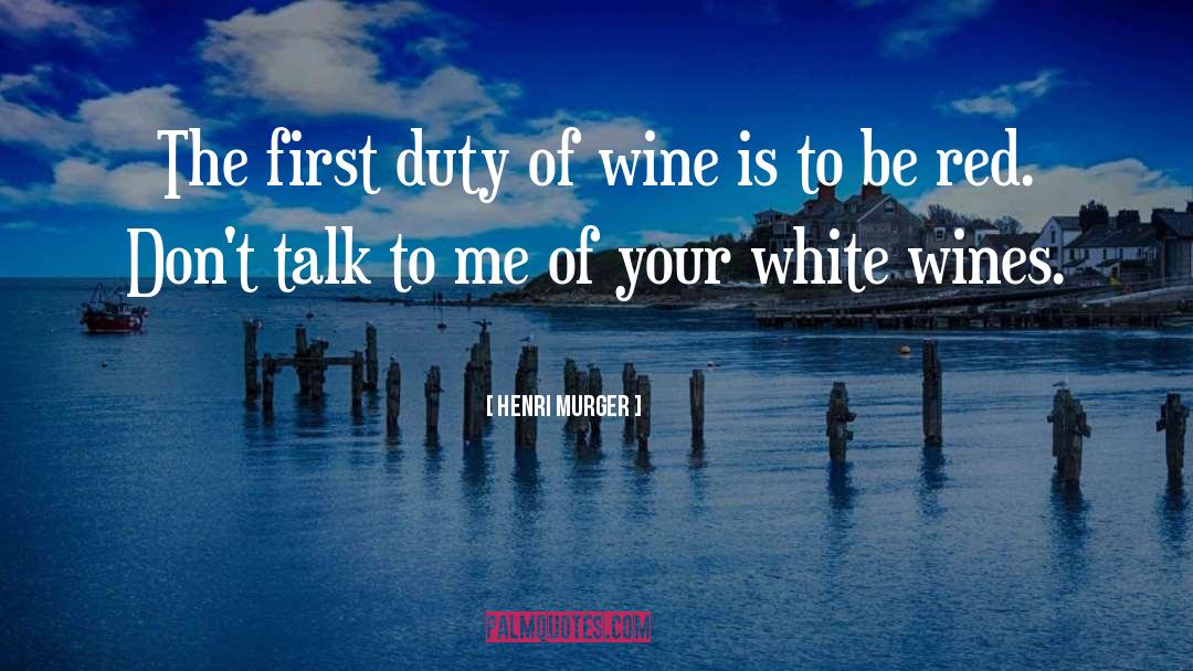 Henri Murger Quotes: The first duty of wine