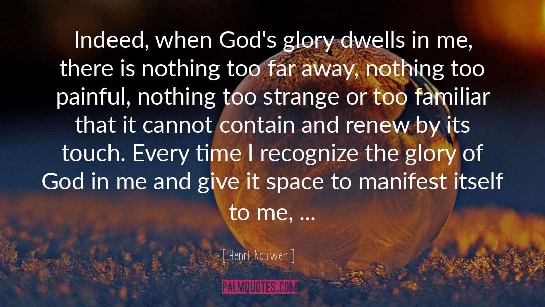 Henri Nouwen Quotes: Indeed, when God's glory dwells