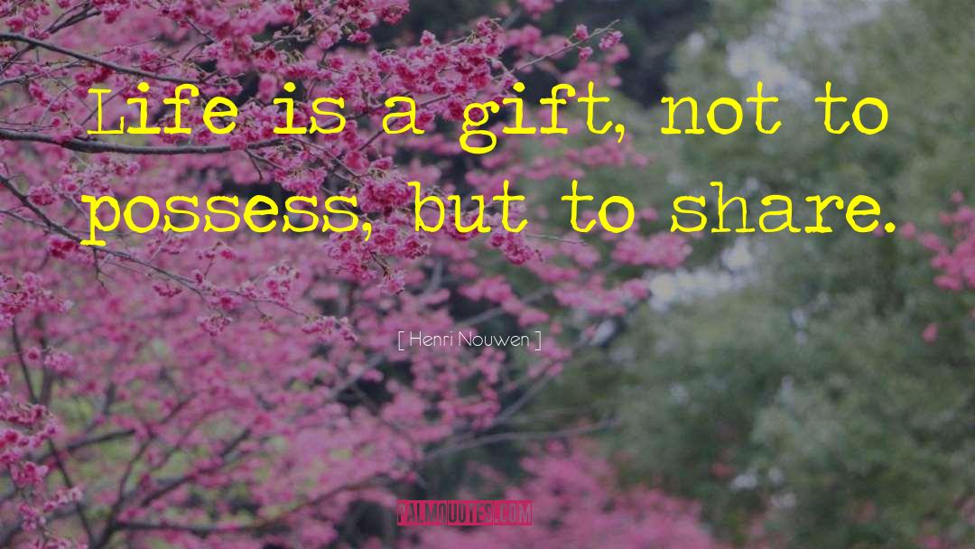 Henri Nouwen Quotes: Life is a gift, not