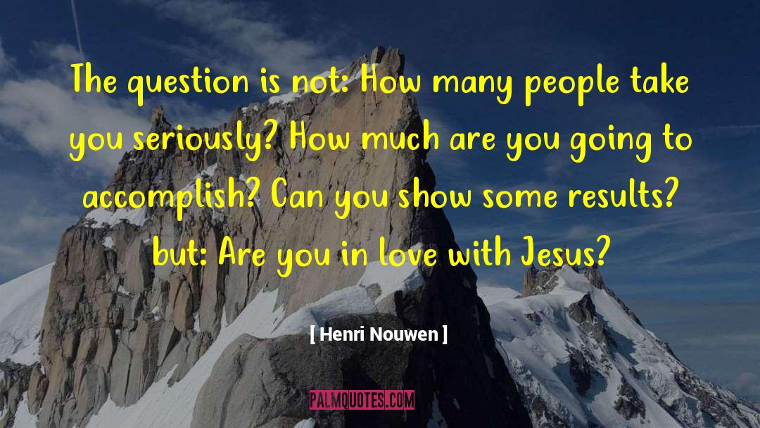 Henri Nouwen Quotes: The question is not: How