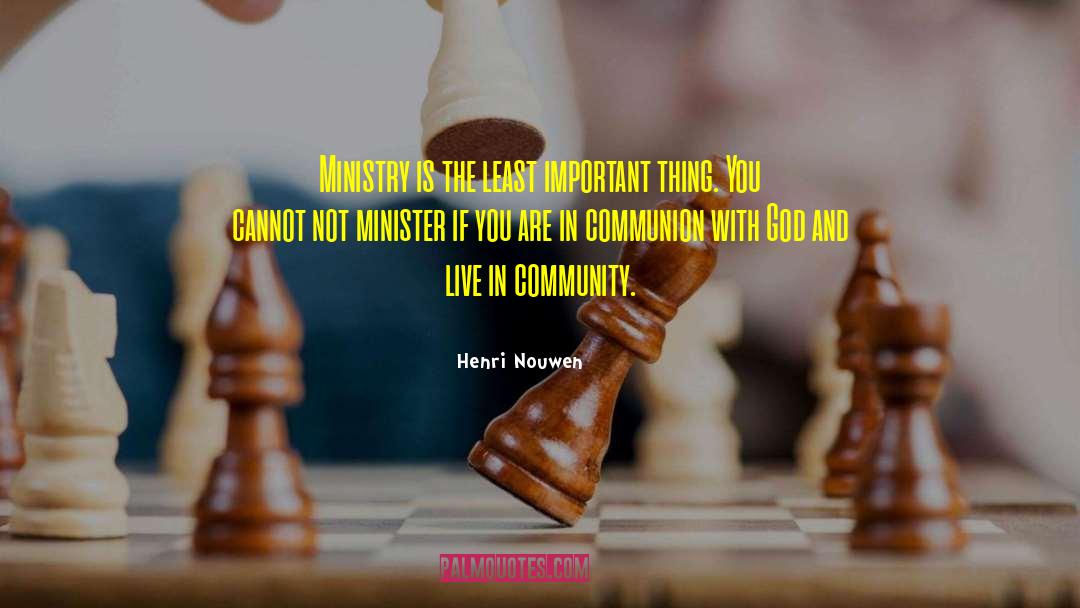 Henri Nouwen Quotes: Ministry is the least important