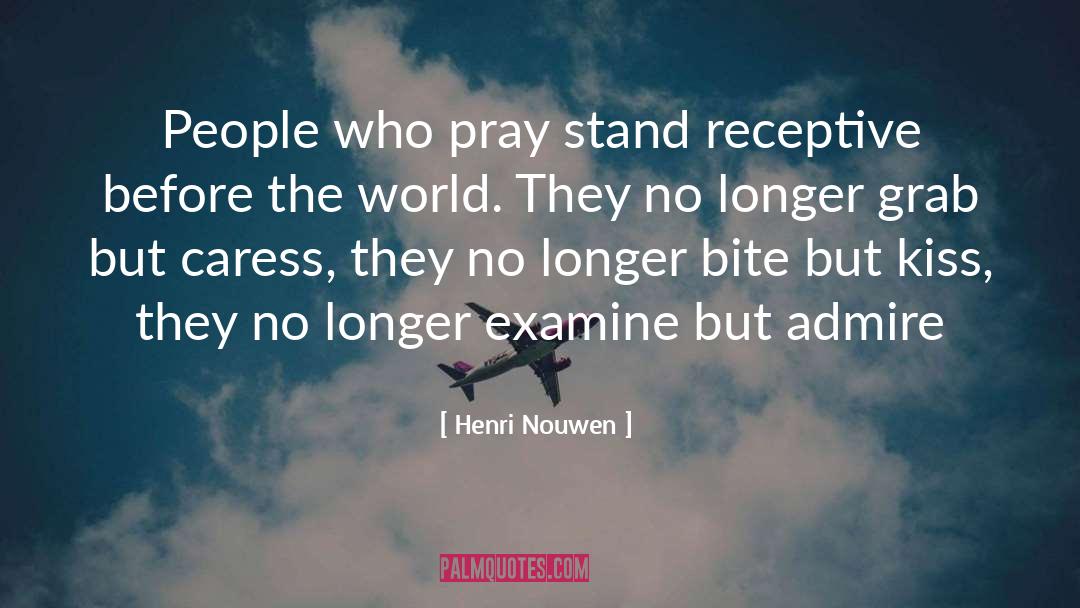 Henri Nouwen Quotes: People who pray stand receptive