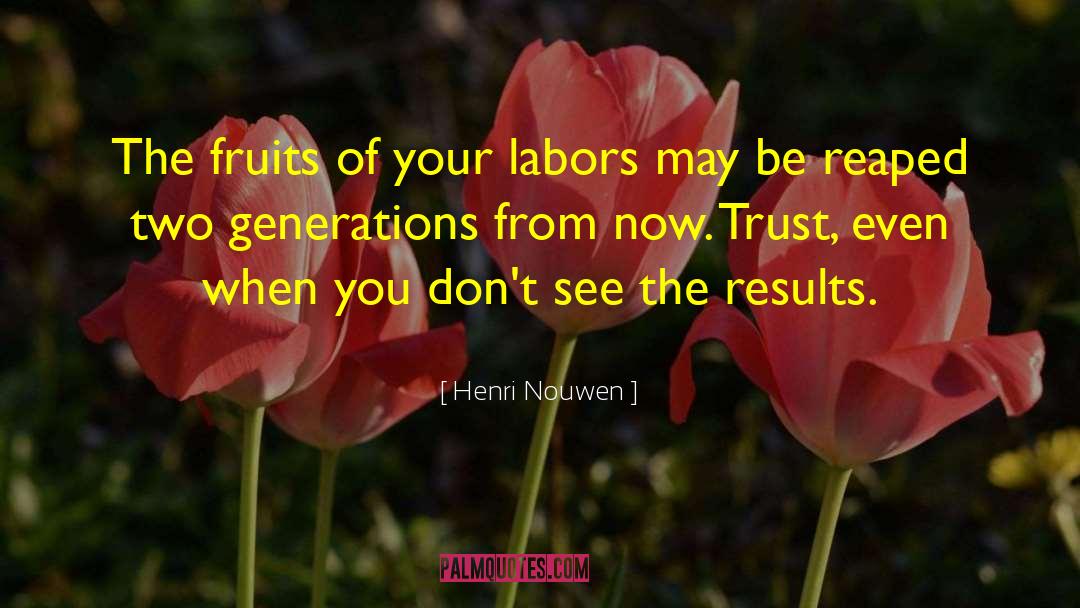 Henri Nouwen Quotes: The fruits of your labors