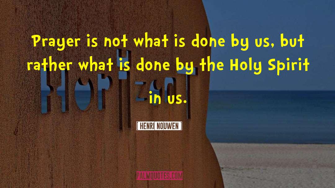 Henri Nouwen Quotes: Prayer is not what is