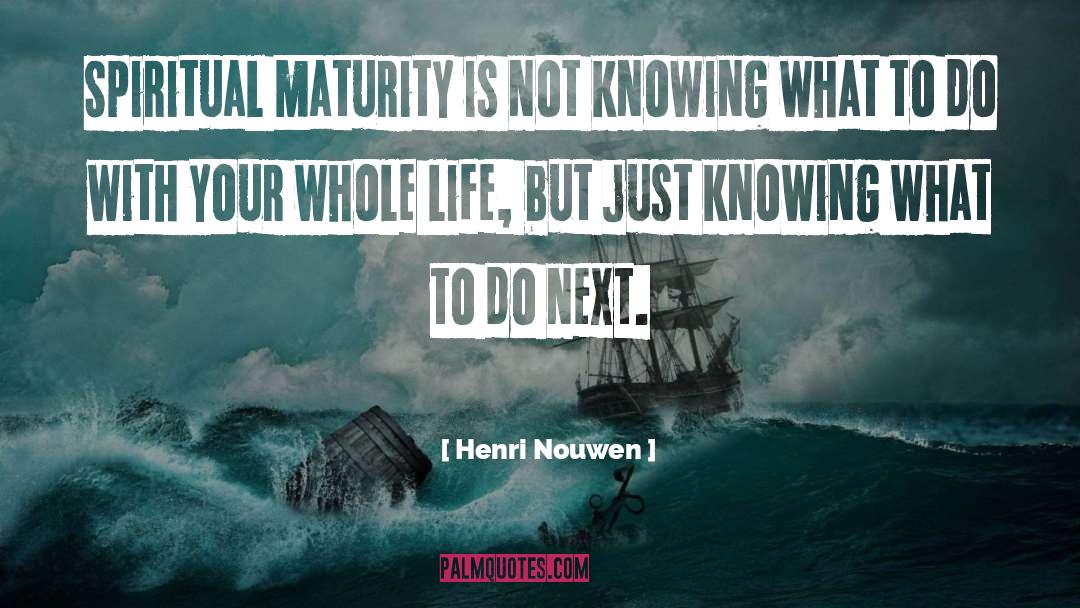 Henri Nouwen Quotes: Spiritual maturity is not knowing
