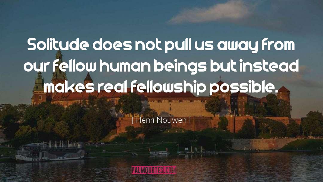 Henri Nouwen Quotes: Solitude does not pull us
