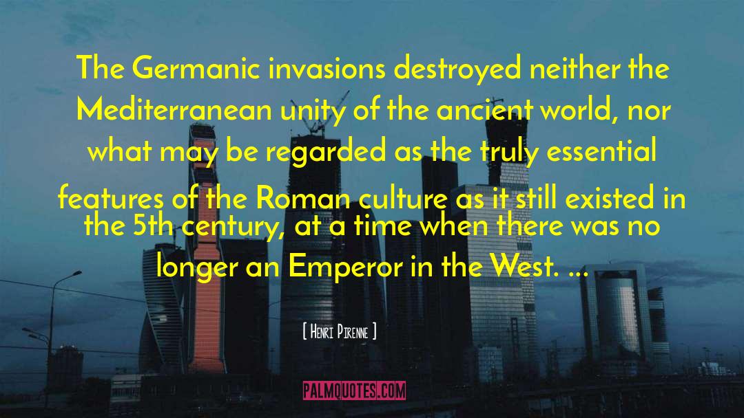 Henri Pirenne Quotes: The Germanic invasions destroyed neither