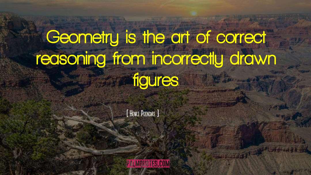Henri Poincare Quotes: Geometry is the art of