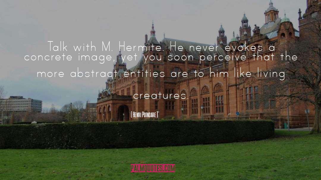 Henri Poincare Quotes: Talk with M. Hermite. He