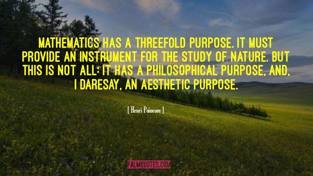 Henri Poincare Quotes: Mathematics has a threefold purpose.