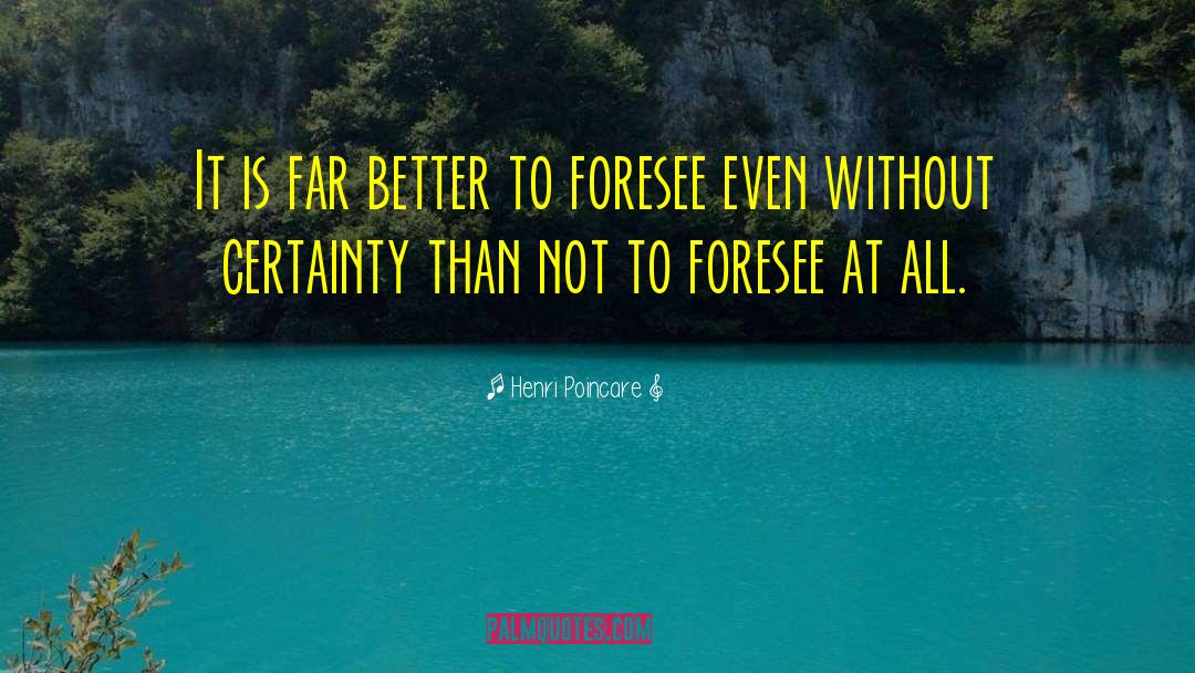 Henri Poincare Quotes: It is far better to
