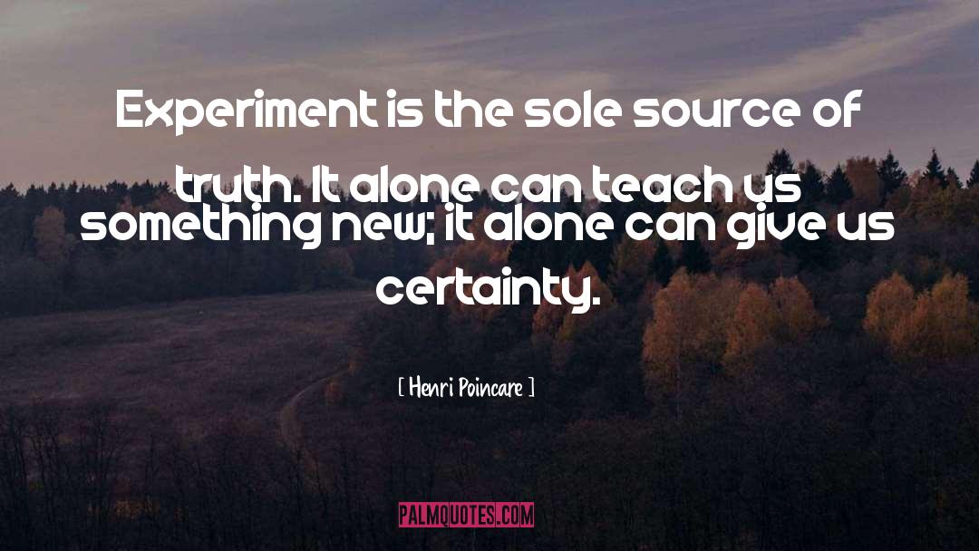 Henri Poincare Quotes: Experiment is the sole source