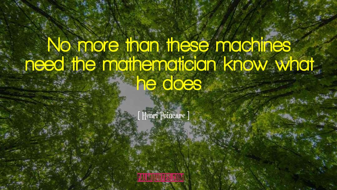 Henri Poincare Quotes: No more than these machines