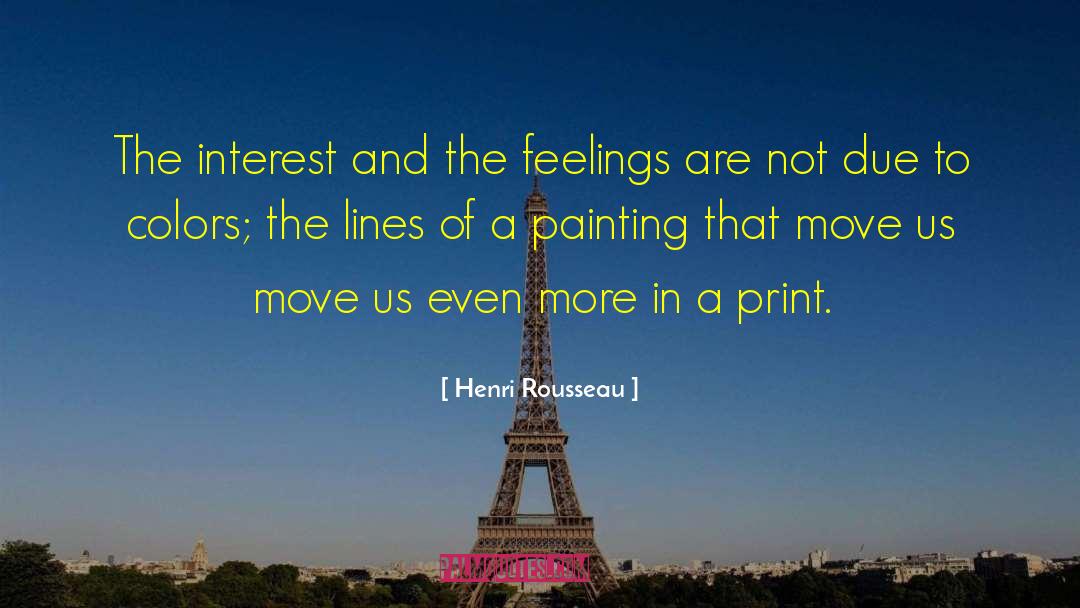 Henri Rousseau Quotes: The interest and the feelings