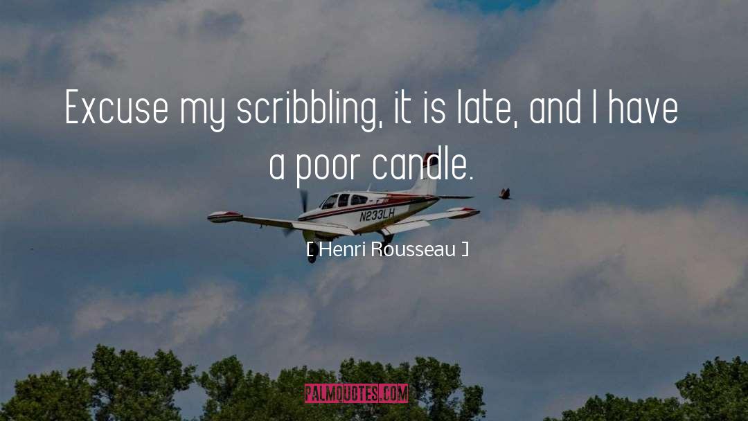 Henri Rousseau Quotes: Excuse my scribbling, it is