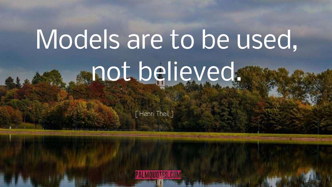 Henri Theil Quotes: Models are to be used,