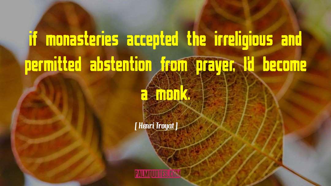 Henri Troyat Quotes: if monasteries accepted the irreligious
