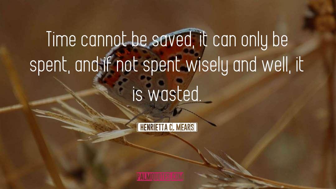 Henrietta C. Mears Quotes: Time cannot be saved, it