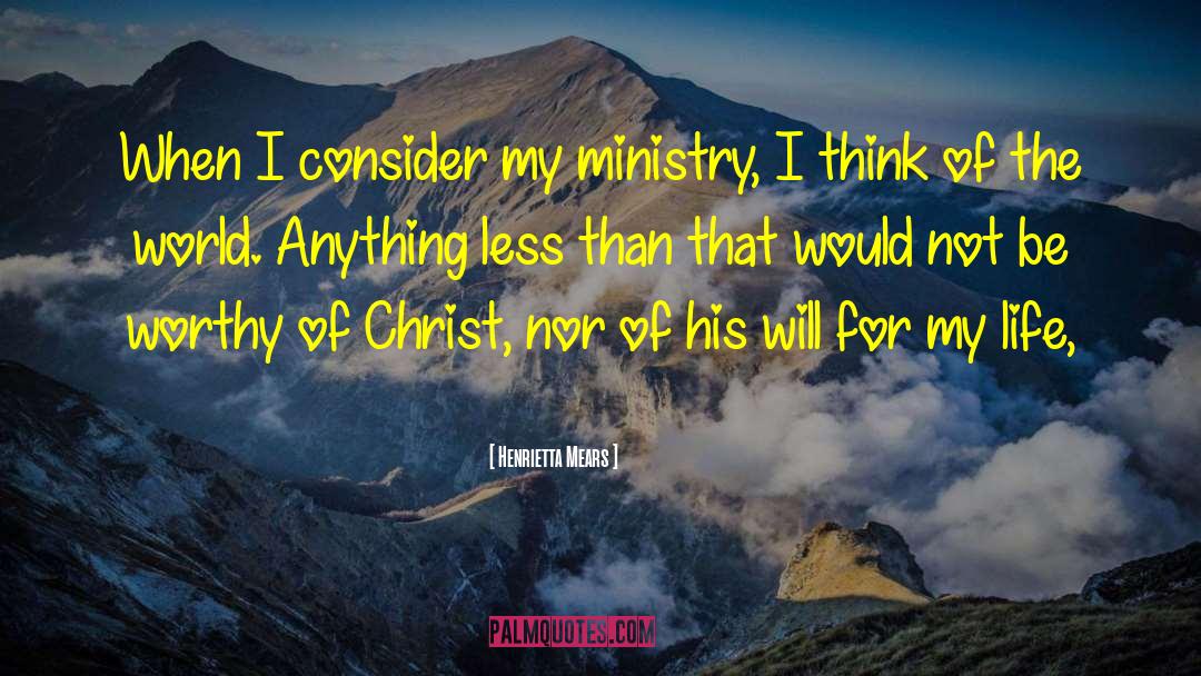 Henrietta Mears Quotes: When I consider my ministry,