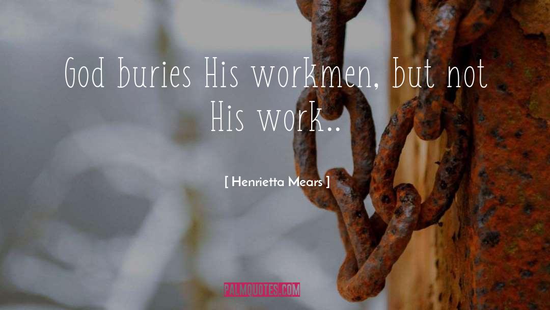 Henrietta Mears Quotes: God buries His workmen, but