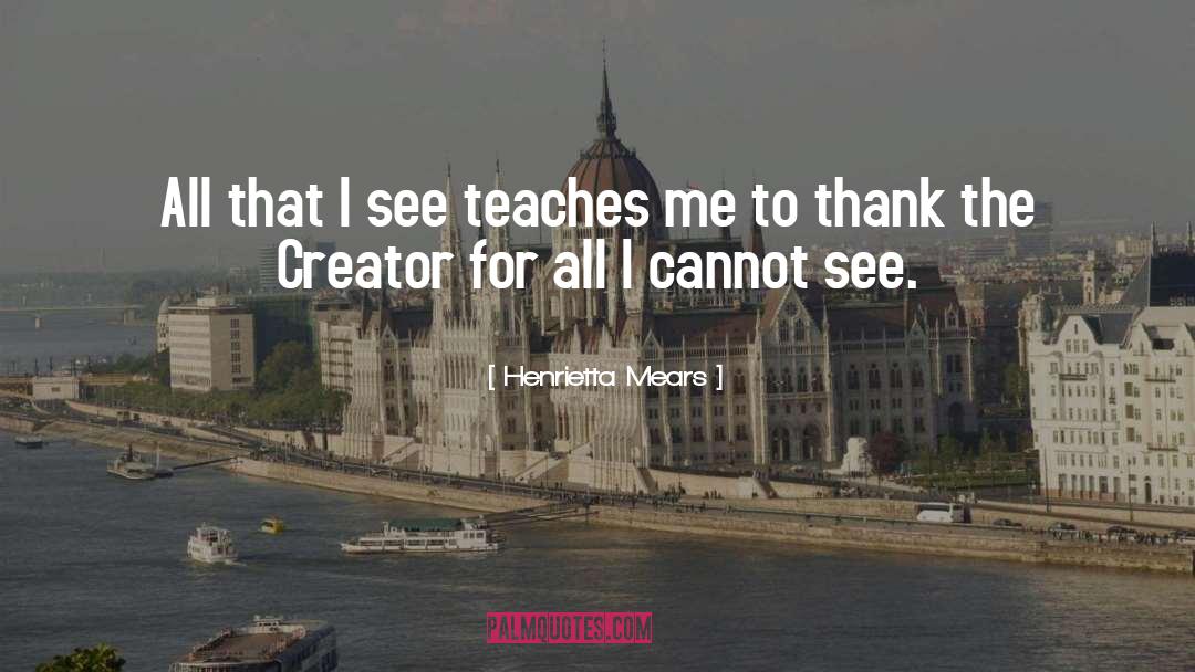 Henrietta Mears Quotes: All that I see teaches