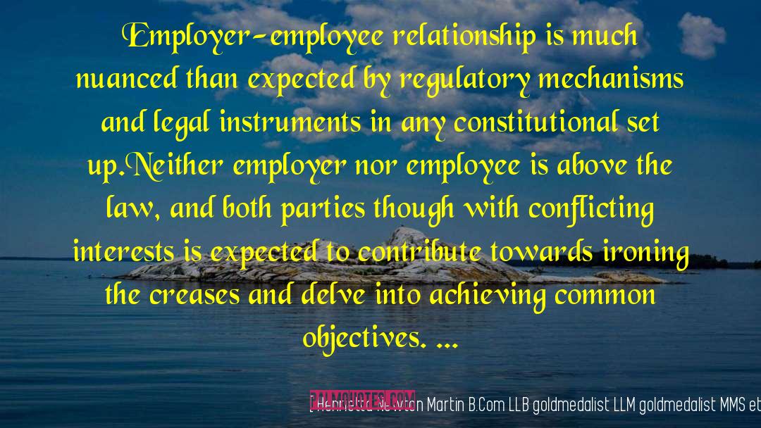 Henrietta Newton Martin B.Com LLB Goldmedalist LLM Goldmedalist MMS Etc - Legal Consultant Quotes: Employer-employee relationship is much nuanced