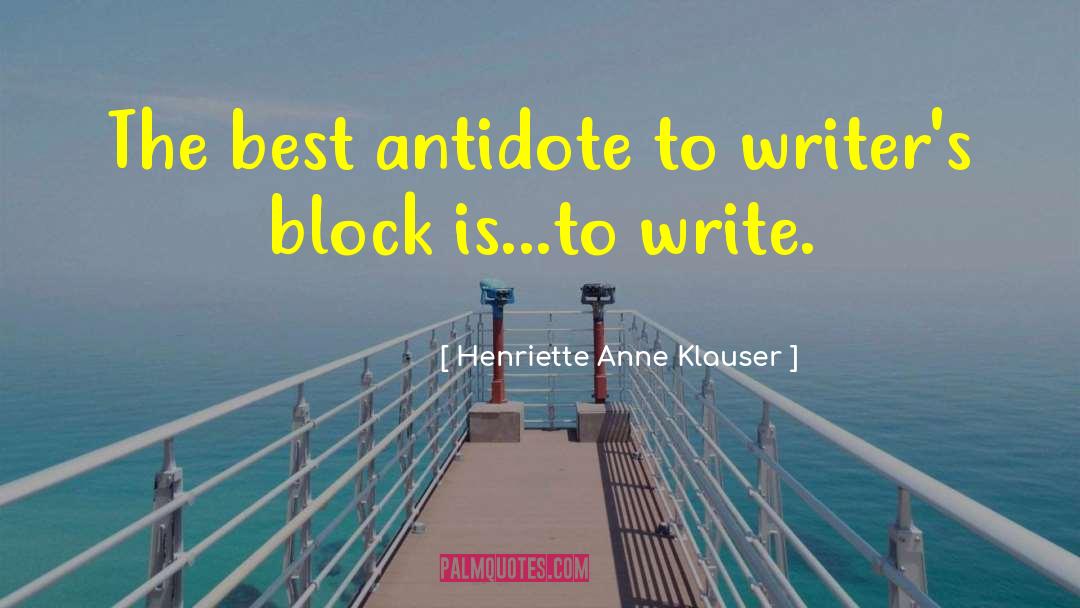 Henriette Anne Klauser Quotes: The best antidote to writer's
