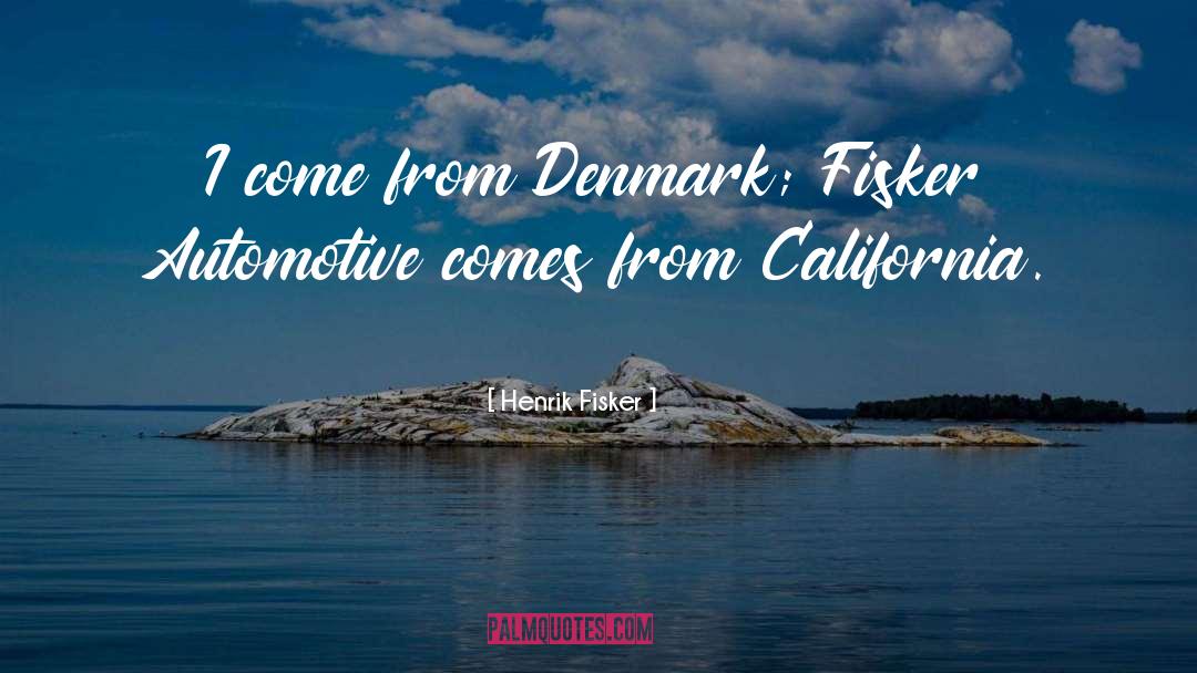 Henrik Fisker Quotes: I come from Denmark; Fisker