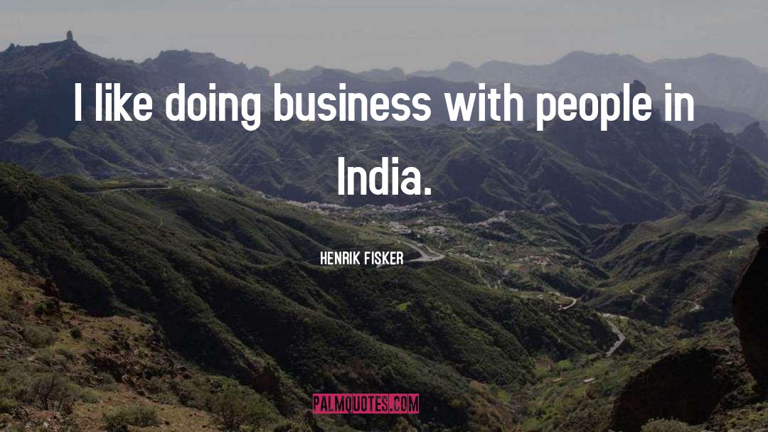 Henrik Fisker Quotes: I like doing business with