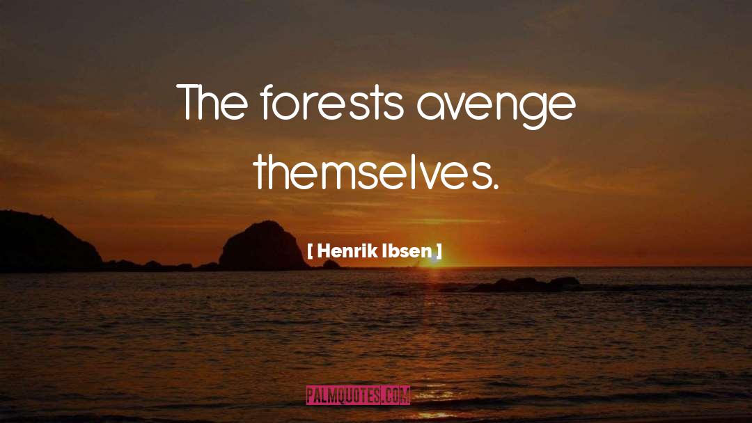 Henrik Ibsen Quotes: The forests avenge themselves.