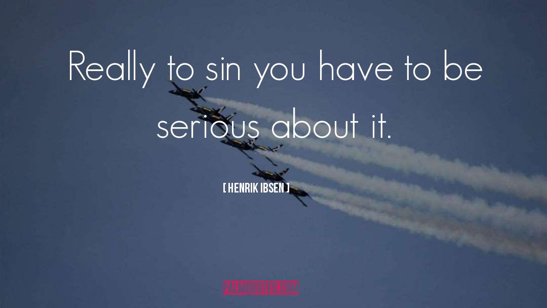 Henrik Ibsen Quotes: Really to sin you have