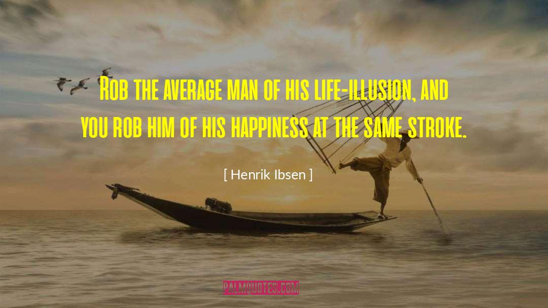 Henrik Ibsen Quotes: Rob the average man of