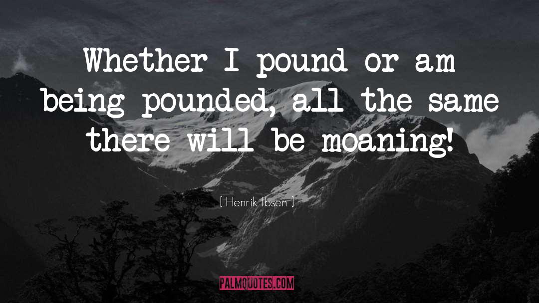 Henrik Ibsen Quotes: Whether I pound or am