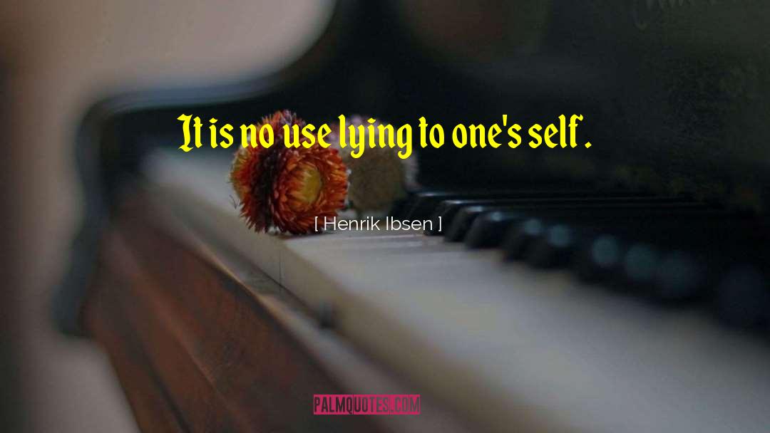 Henrik Ibsen Quotes: It is no use lying