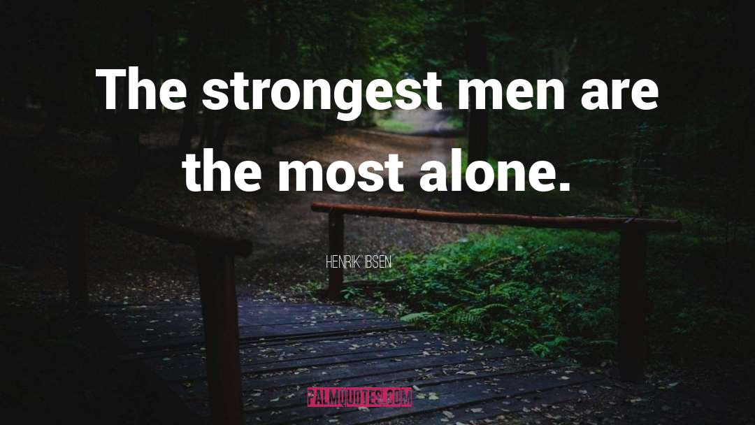 Henrik Ibsen Quotes: The strongest men are the