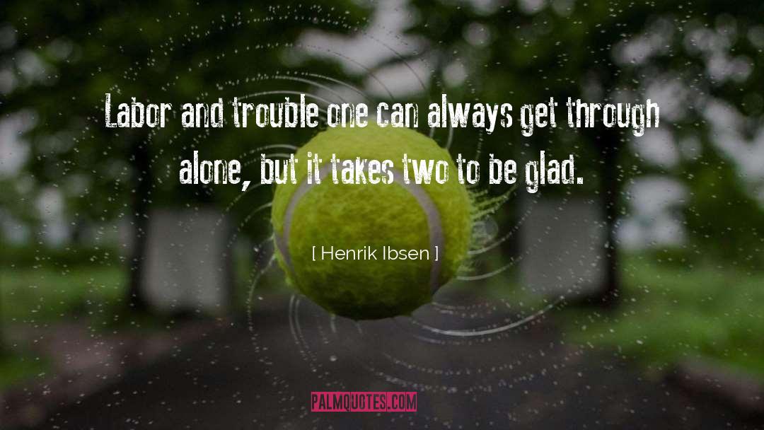 Henrik Ibsen Quotes: Labor and trouble one can