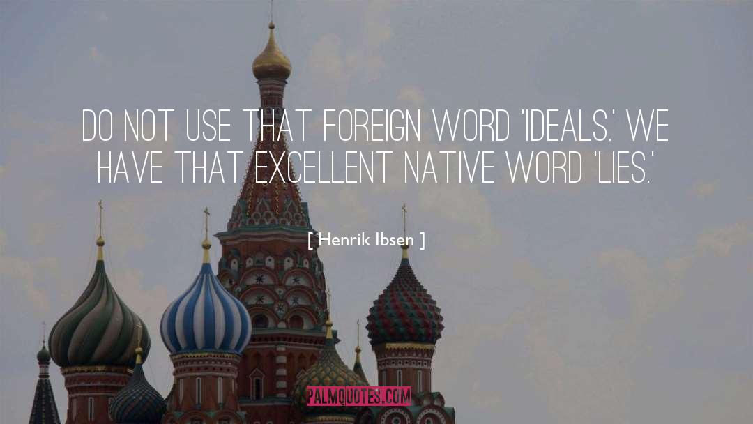 Henrik Ibsen Quotes: Do not use that foreign
