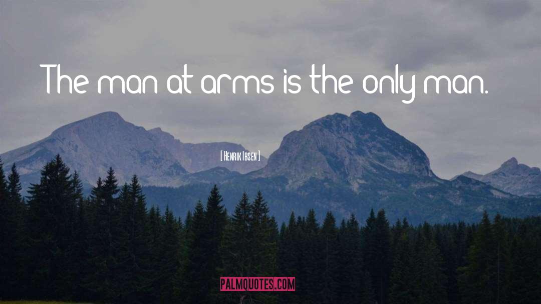 Henrik Ibsen Quotes: The man-at-arms is the only