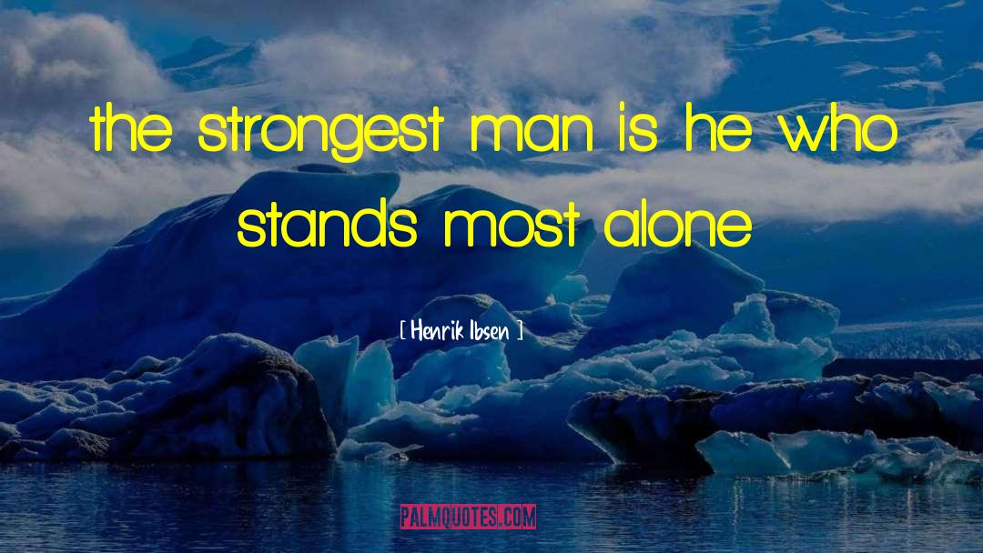 Henrik Ibsen Quotes: the strongest man is he