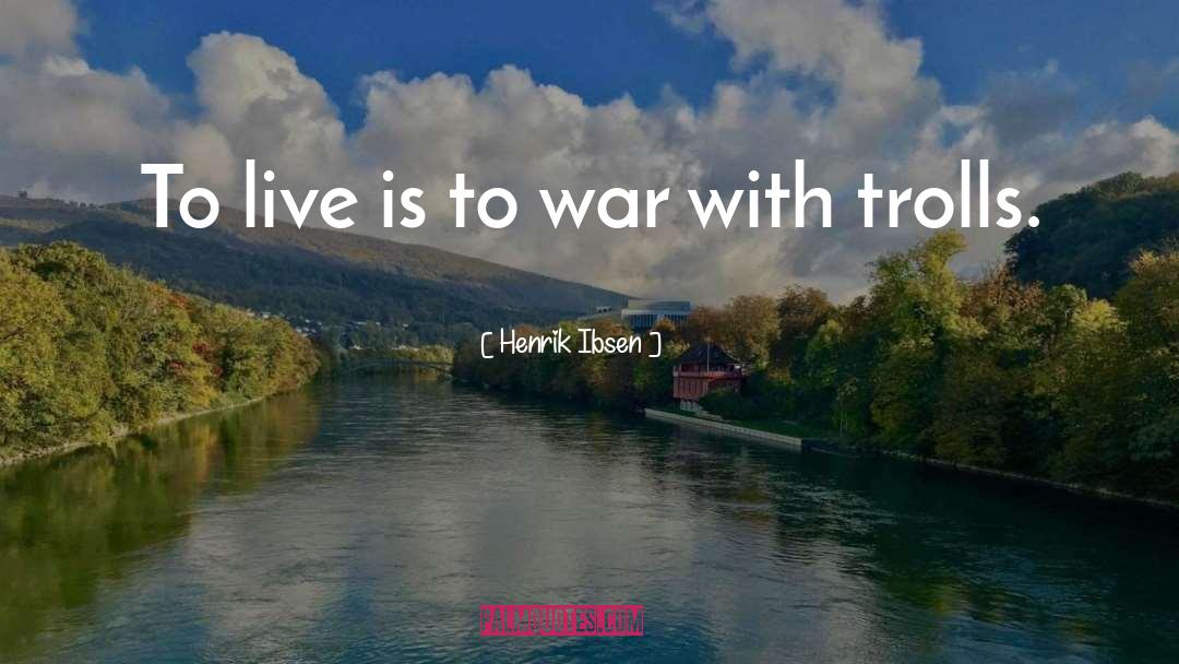 Henrik Ibsen Quotes: To live is to war