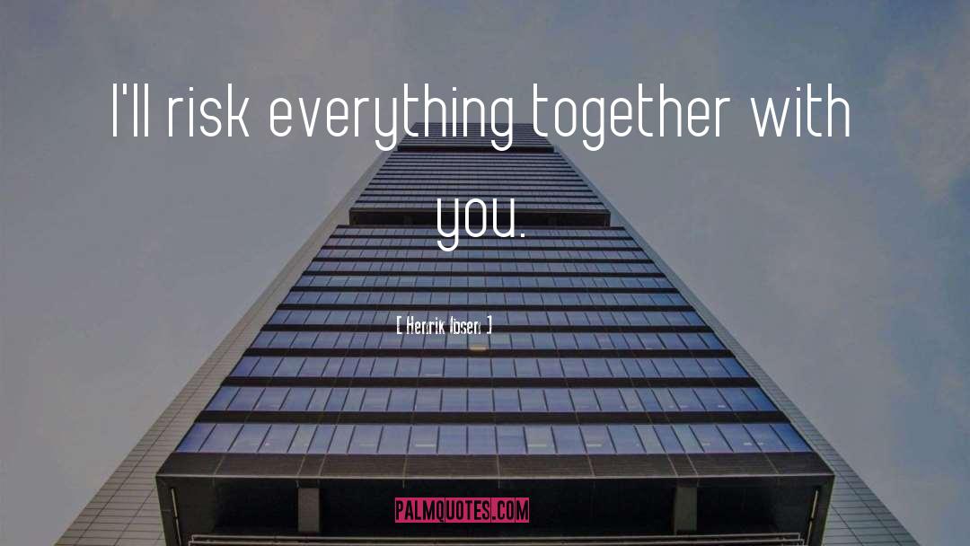 Henrik Ibsen Quotes: I'll risk everything together with