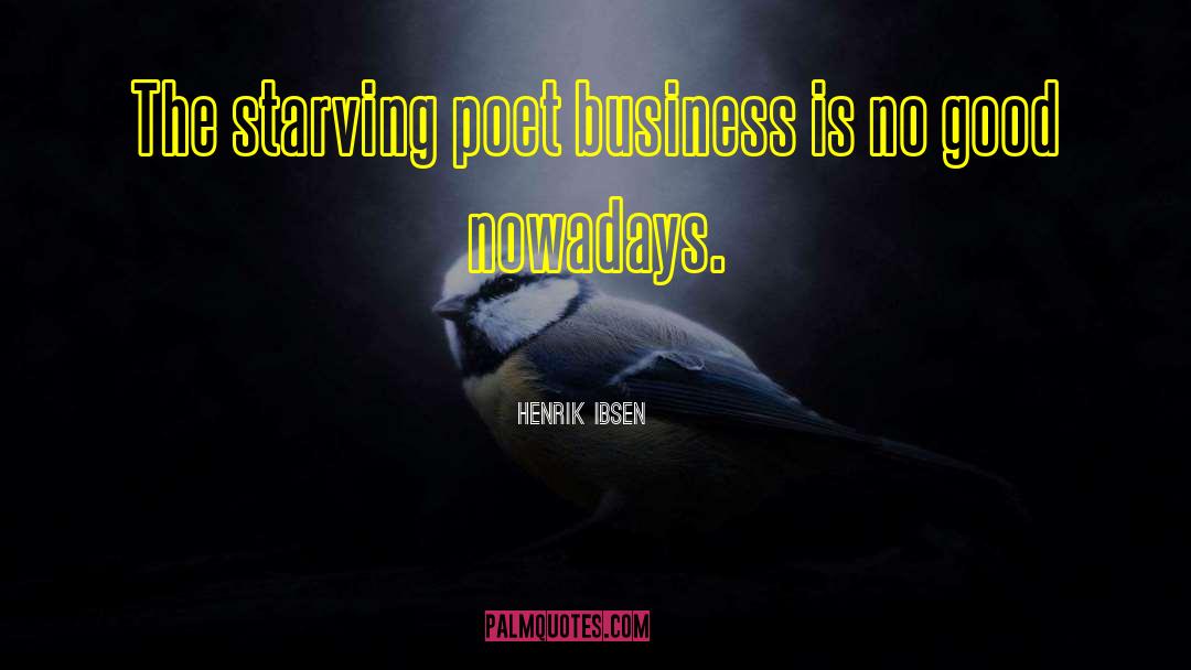 Henrik Ibsen Quotes: The starving poet business is