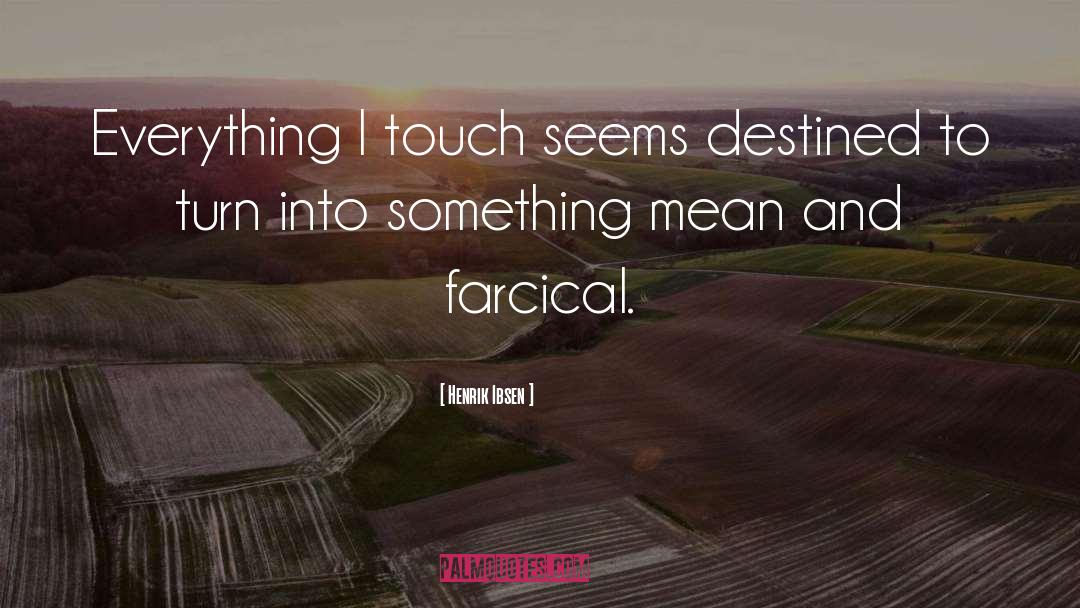 Henrik Ibsen Quotes: Everything I touch seems destined