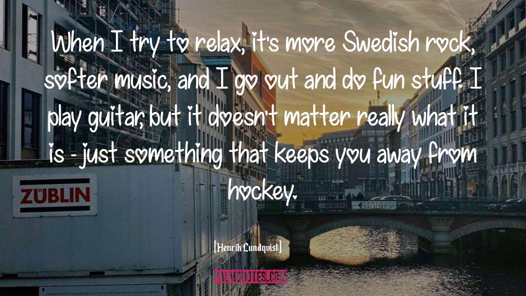 Henrik Lundqvist Quotes: When I try to relax,