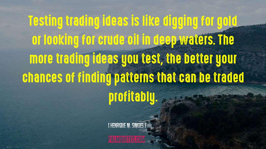 Henrique M. Simoes Quotes: Testing trading ideas is like