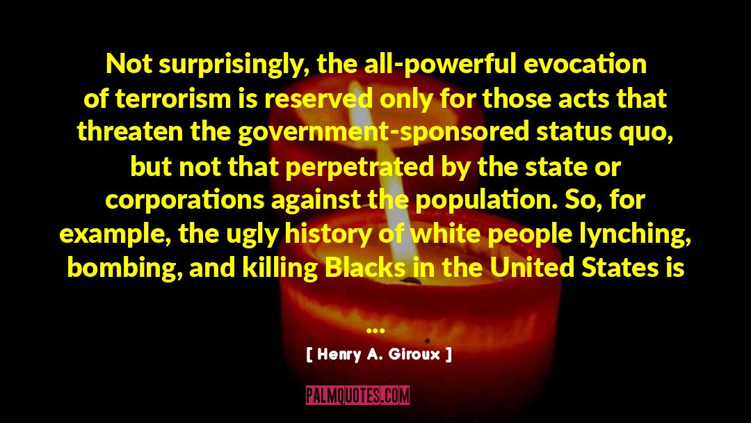 Henry A. Giroux Quotes: Not surprisingly, the all-powerful evocation