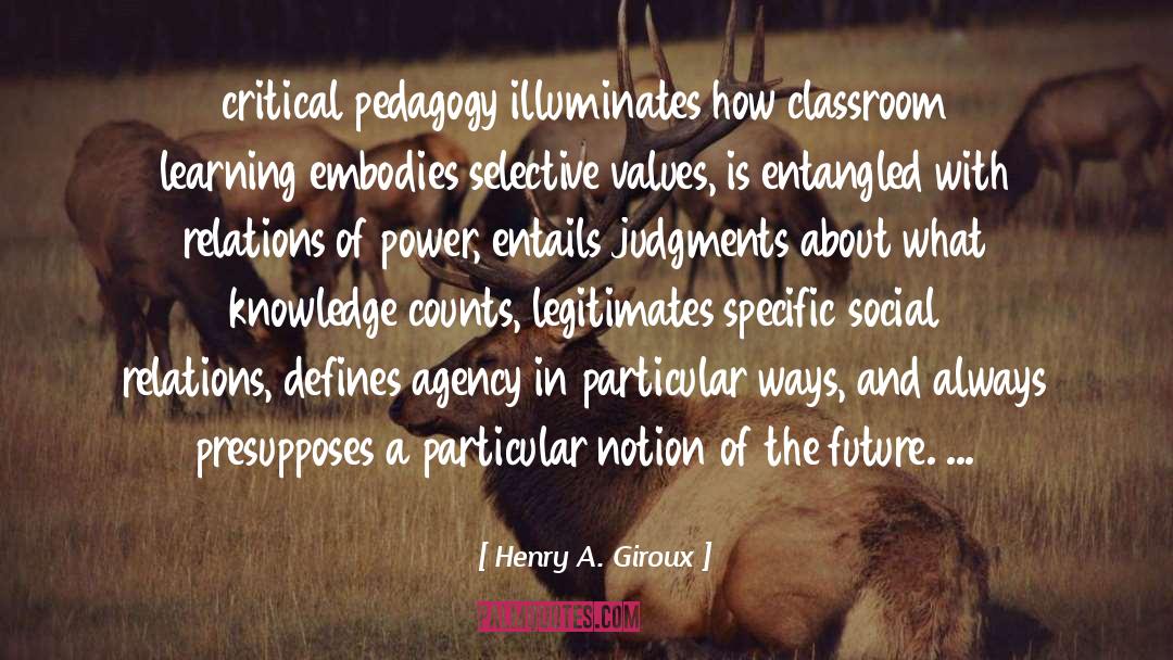 Henry A. Giroux Quotes: critical pedagogy illuminates how classroom